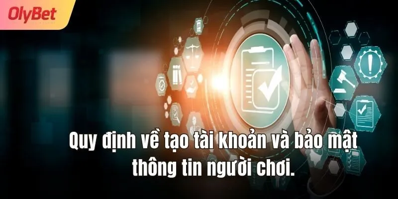 Quy định về tạo tài khoản và bảo mật thông tin người chơi.