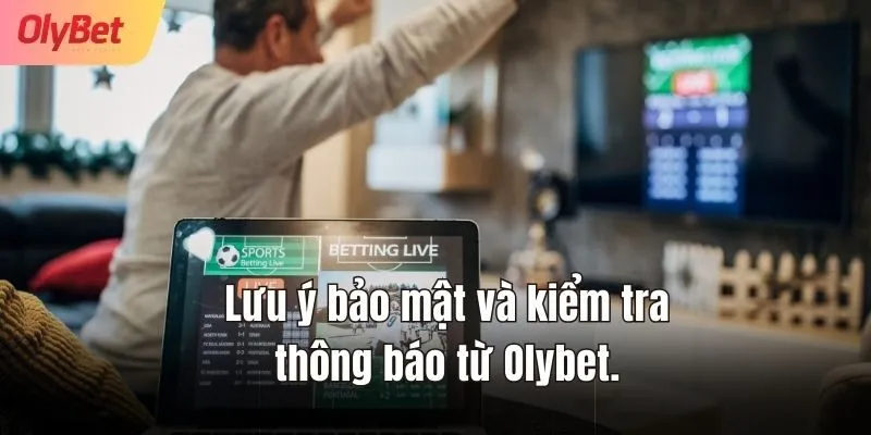 Lưu ý bảo mật và kiểm tra thông báo từ Olybet.