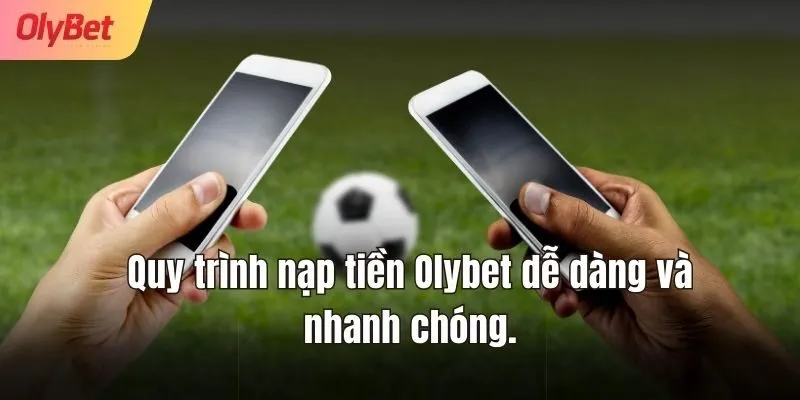 Quy trình nạp tiền Olybet dễ dàng và nhanh chóng.