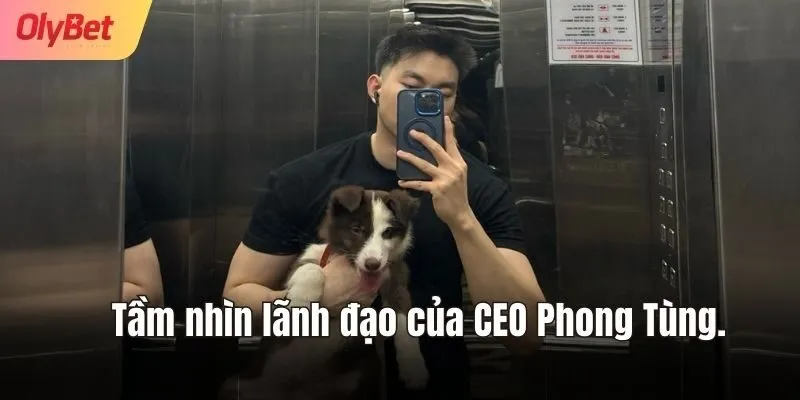 Tầm nhìn lãnh đạo của CEO Phong Tùng.