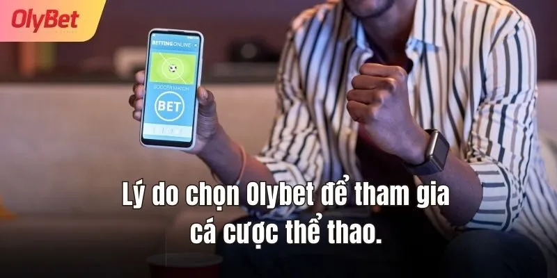 Lý do chọn Olybet để tham gia cá cược thể thao.