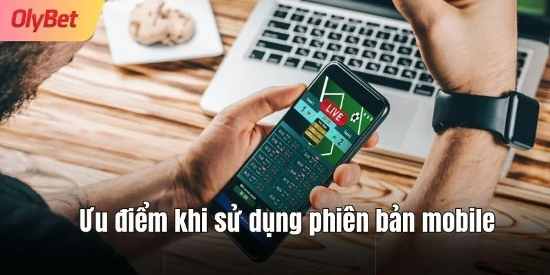 Ưu điểm khi sử dụng phiên bản mobile